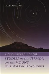 Book cover of A Discussion Guide for STUDIES IN THE SERMON ON THE MOUNT by D. Martyn Lloyd-Jones by J.D. Flanagan