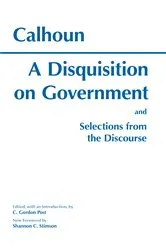 Book cover of A Disquisition On Government and Selections from The Discourse by John Calhoun