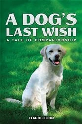 Book cover of A Dog's Last Wish by Claude Filion