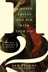 Book cover of A Dozen Things God Did with Your Sin (And Three Things He'll Never Do) by Sam Storms