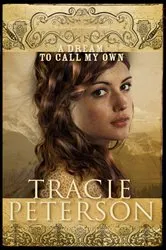 Book cover of A Dream to Call My Own (Brides of Gallatin County Book #3) by Tracie Peterson