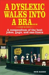 Book cover of A Dyslexic Walks Into a Bra by Nick Harris