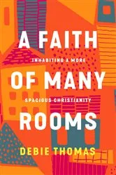 Book cover of A Faith of Many Rooms by Debie Thomas