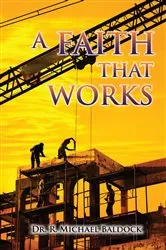 Book cover of A Faith That Works by Dr. R Michael Baldock