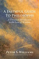 Book cover of A Faithful Guide to Philosophy by Peter S. Williams