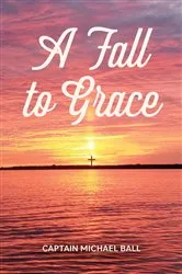 Book cover of A Fall to Grace by Captain Michael Ball