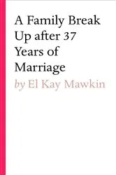 Book cover of A Family break up after 37 years of marriage by El Kay Mawkin