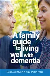 Book cover of A Family Guide to Living Well with Dementia by Liz Leach Murphy