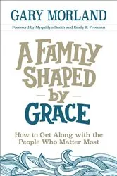 Book cover of A Family Shaped by Grace by Gary Morland