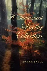 Book cover of A Fantastical Poetry Collection by Sarah Snell