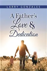 Book cover of A Father's Love & Dedication by Larry Gonzales