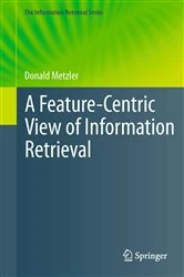 Book cover of A Feature-Centric View of Information Retrieval by Donald Metzler