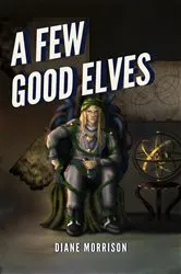 Book cover of A Few Good Elves by Diane Morrison