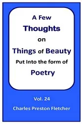 Book cover of A Few Thoughts on Things of Beauty Put into the Form of Poetry by Charles Preston Fletcher