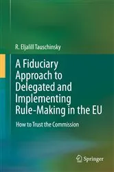 Book cover of A Fiduciary Approach to Delegated and Implementing Rule-Making in the EU by R. Eljalill Tauschinsky