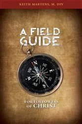Book cover of A Field Guide for Followers of Christ by Martens, M. DIV , Keith