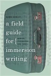 Book cover of A Field Guide for Immersion Writing by Robin Hemley