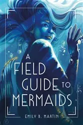 Book cover of A Field Guide to Mermaids by Emily B. Martin