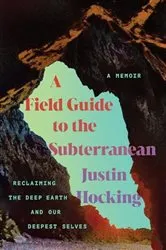 Book cover of A Field Guide to the Subterranean by Justin Hocking