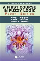 Book cover of A First Course in Fuzzy Logic (4th ed.) by Hung T. Nguyen