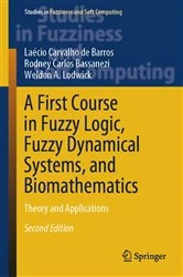Book cover of A First Course in Fuzzy Logic, Fuzzy Dynamical Systems, and Biomathematics (2nd ed.) by Laécio  Carvalho de Barros