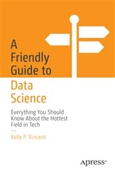 Book cover of A Friendly Guide to Data Science by Kelly P. Vincent