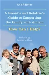 Book cover of A Friend's and Relative's Guide to Supporting the Family with Autism by Ann Palmer