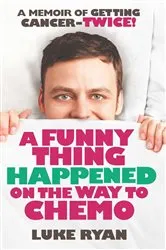 Book cover of A Funny Thing Happened On The Way To Chemo by Luke Ryan