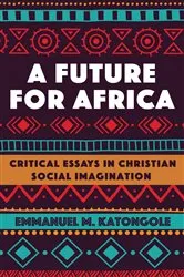Book cover of A Future for Africa by Emmanuel M. Katongole
