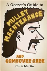Book cover of A Geezer's Guide to Mullet Maintenance and Combover Care by Chris Martin