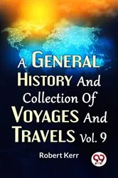 Book cover of A General History And Collection Of Voyages And Travels Vol.9 by Robert Kerr