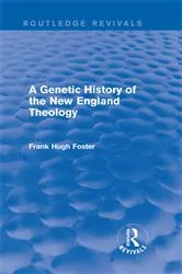 Book cover of A Genetic History of New England Theology (Routledge Revivals) by Frank Hugh Foster