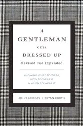 Book cover of A Gentleman Gets Dressed Up Revised and Expanded by John Bridges