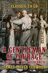Book cover of A Gentleman of Courage A Novel of the Wilderness by James Oliver Curwood