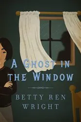 Book cover of A Ghost in the Window by Betty Ren Wright