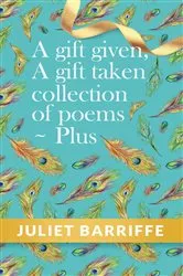 Book cover of A Gift Given, A Gift Taken by Juliet Barriffe