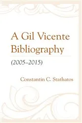 Book cover of A Gil Vicente Bibliography (2005–2015) by Constantin C. Stathatos