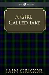 Book cover of A Girl Called Jake by Iain Fraser Grigor