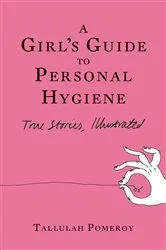 Book cover of A Girl's Guide to Personal Hygiene by Tallulah Pomeroy