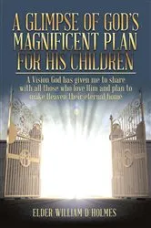 Book cover of A Glimpse of God's Magnificent Plans For His Children by Holmes, Elder William, D.