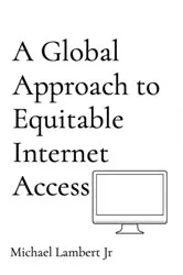 Book cover of A Global Approach to Equitable Internet Access by Michael Andrew Lambert