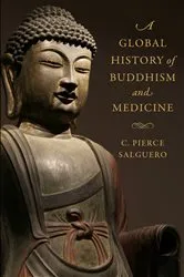 Book cover of A Global History of Buddhism and Medicine by C. Pierce Salguero