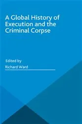 Book cover of A Global History of Execution and the Criminal Corpse by Richard Ward