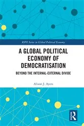Book cover of A Global Political Economy of Democratisation by Alison J. Ayers