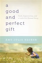 Book cover of A Good and Perfect Gift by Amy Julia Becker