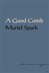 Book cover of A Good Comb: The Sayings of Muriel Spark by Muriel Spark