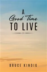 Book cover of A Good Time to Live by Bruce Kindig