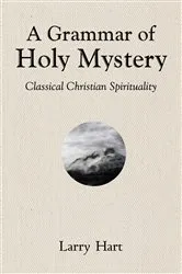 Book cover of A Grammar of Holy Mystery by Larry Hart