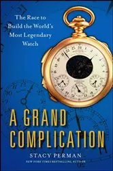 Book cover of A Grand Complication by Stacy Perman