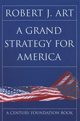Book cover of A Grand Strategy for America by Robert J. Art